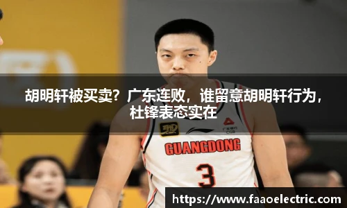 胡明轩被买卖？广东连败，谁留意胡明轩行为，杜锋表态实在